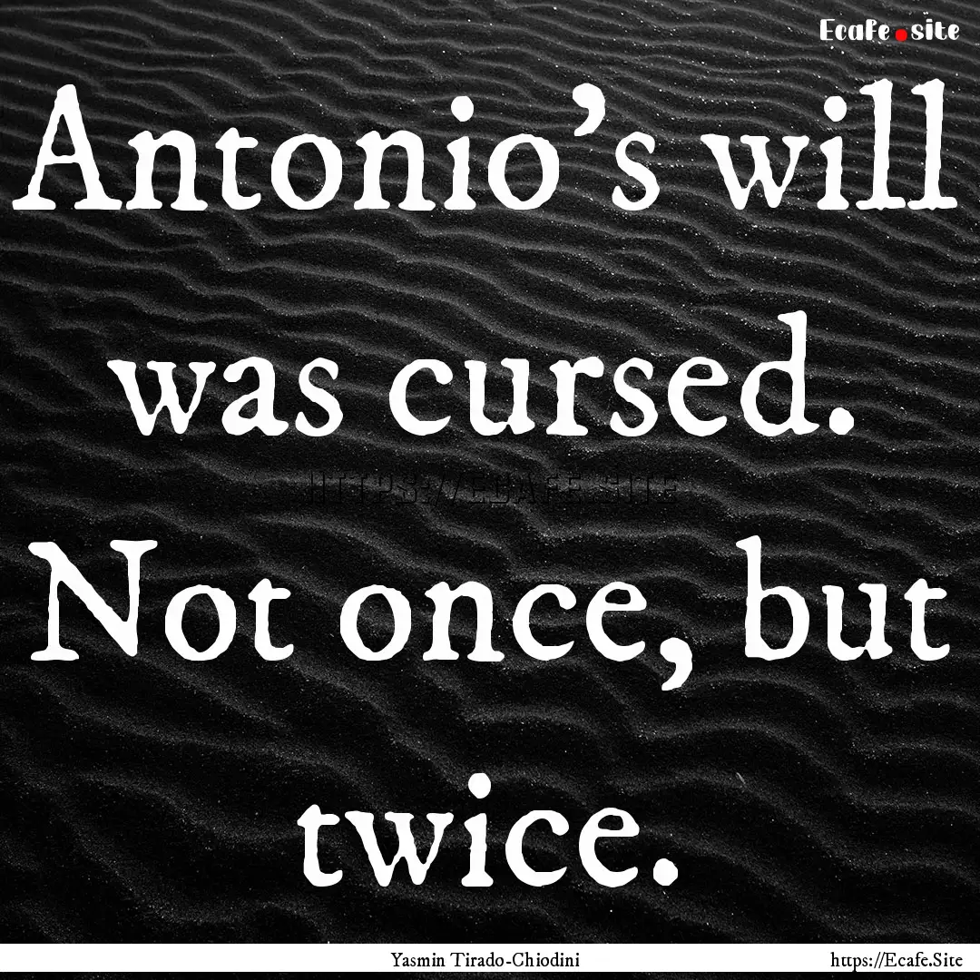 Antonio’s will was cursed. Not once, but.... : Quote by Yasmin Tirado-Chiodini