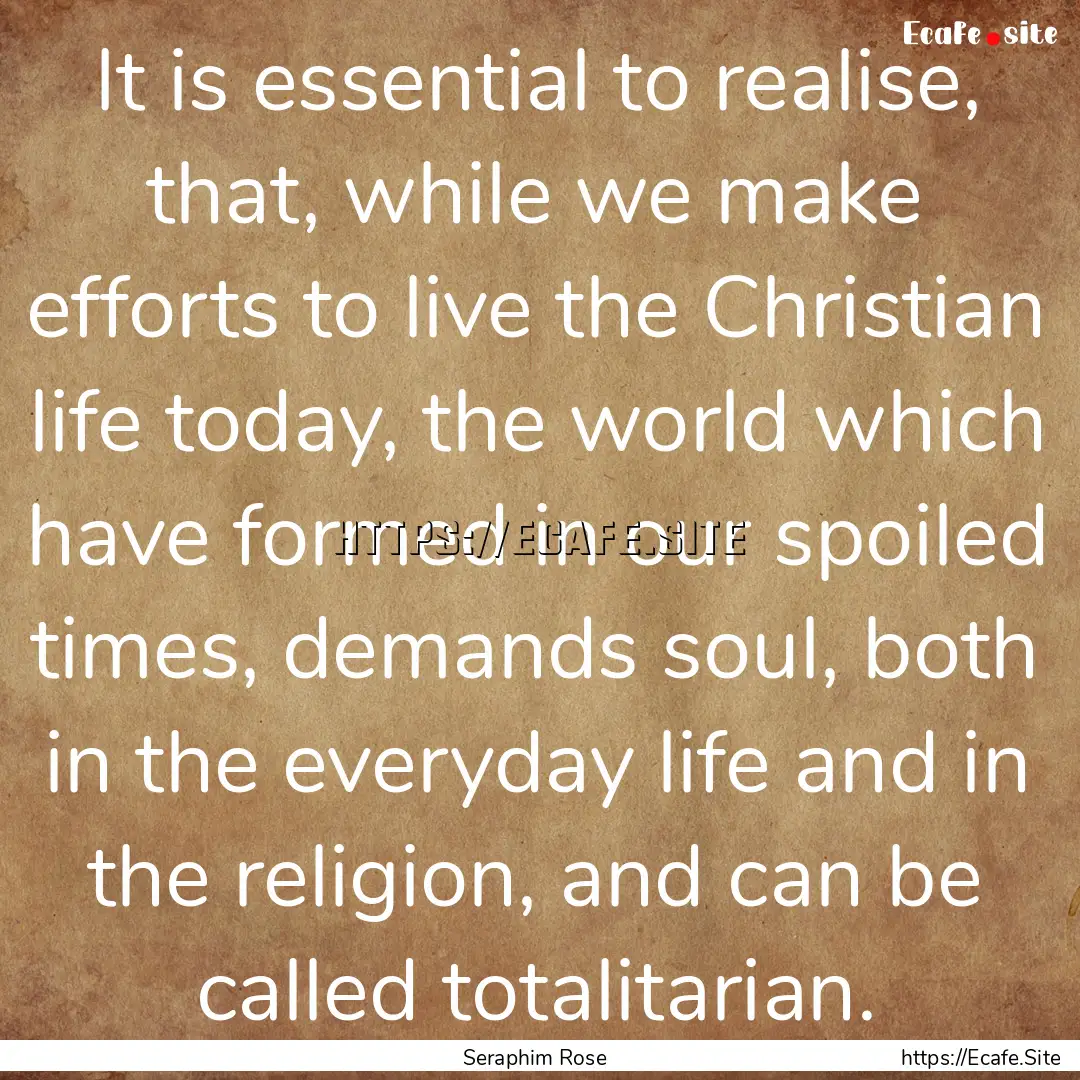 It is essential to realise, that, while we.... : Quote by Seraphim Rose