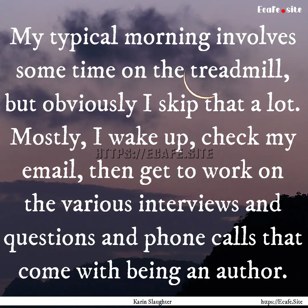 My typical morning involves some time on.... : Quote by Karin Slaughter