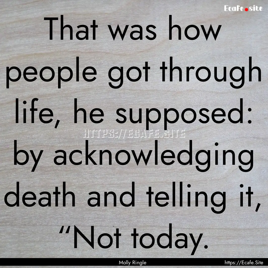 That was how people got through life, he.... : Quote by Molly Ringle