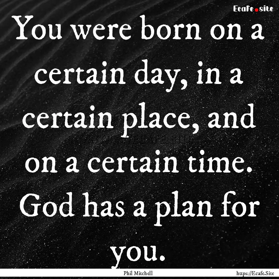 You were born on a certain day, in a certain.... : Quote by Phil Mitchell