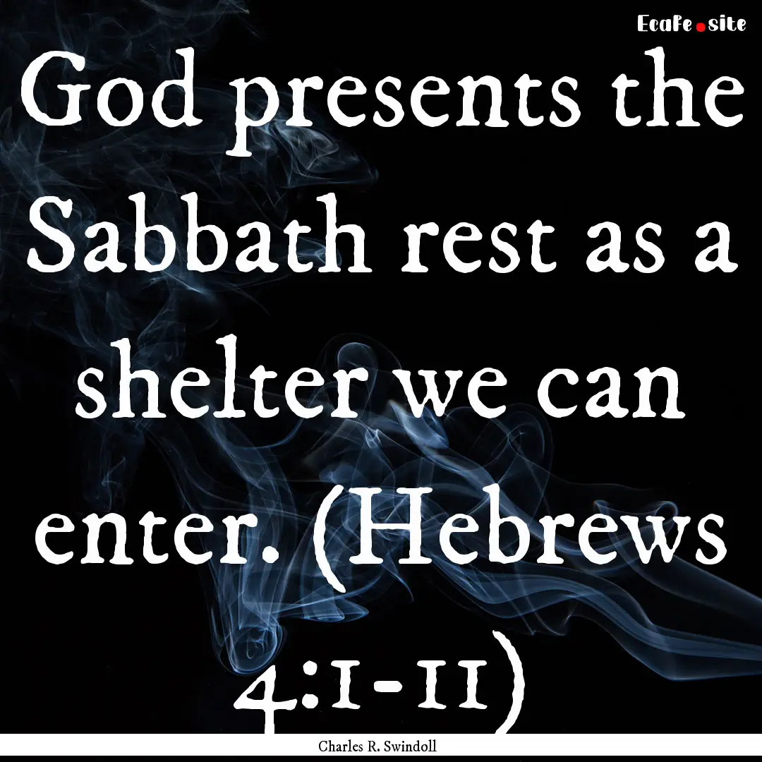 God presents the Sabbath rest as a shelter.... : Quote by Charles R. Swindoll