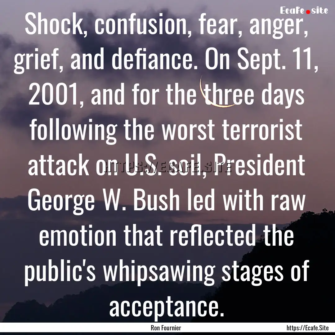 Shock, confusion, fear, anger, grief, and.... : Quote by Ron Fournier