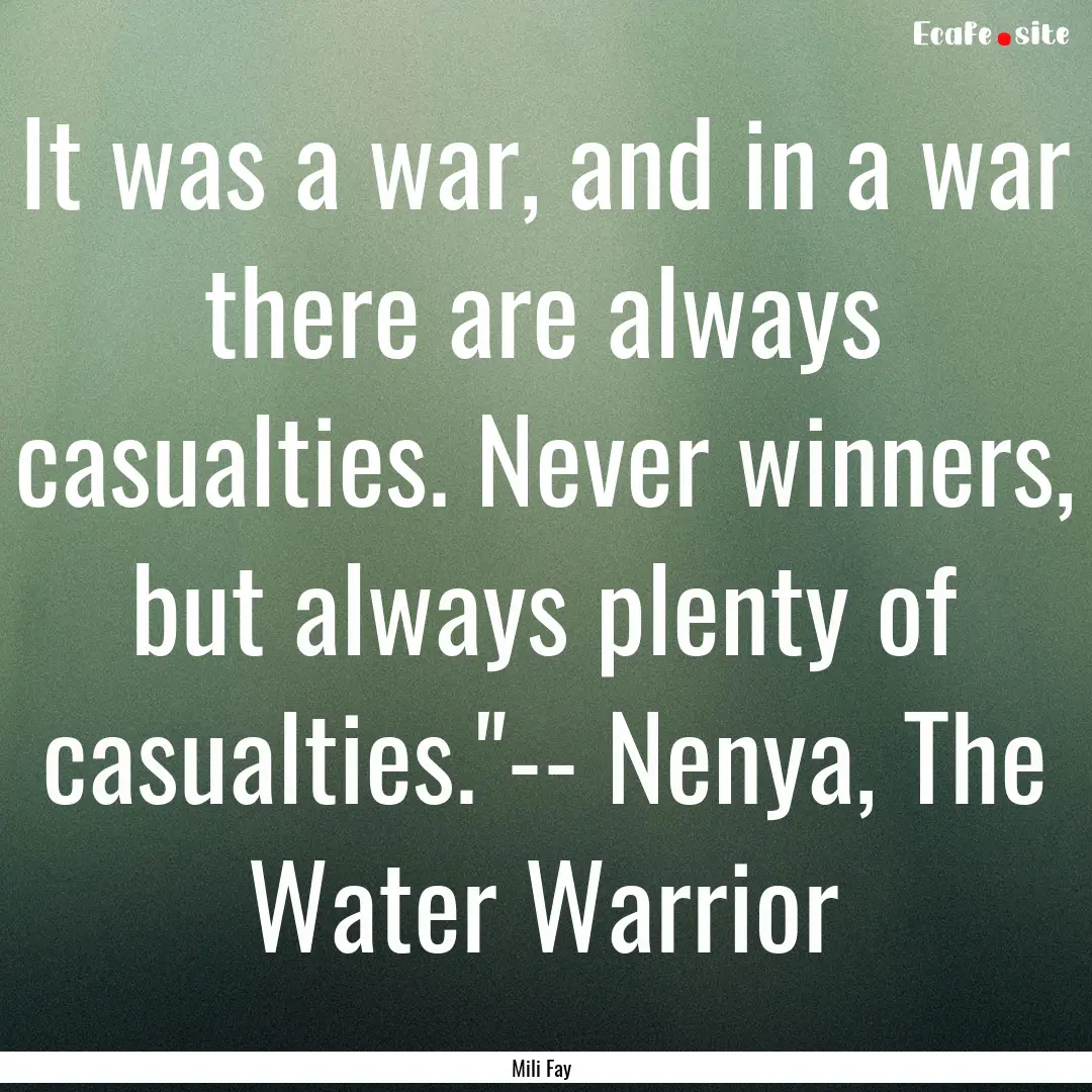 It was a war, and in a war there are always.... : Quote by Mili Fay