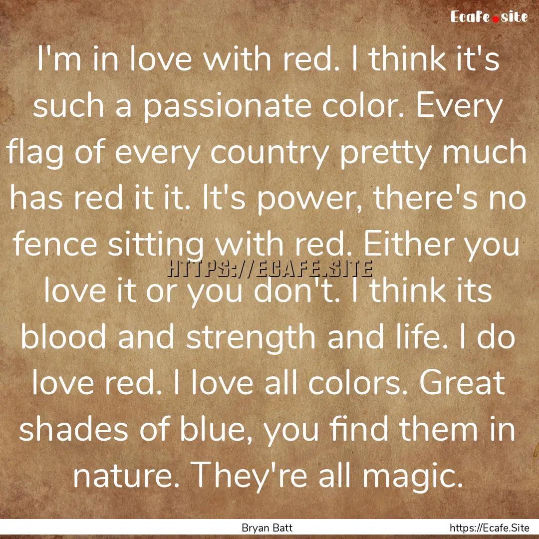 I'm in love with red. I think it's such a.... : Quote by Bryan Batt