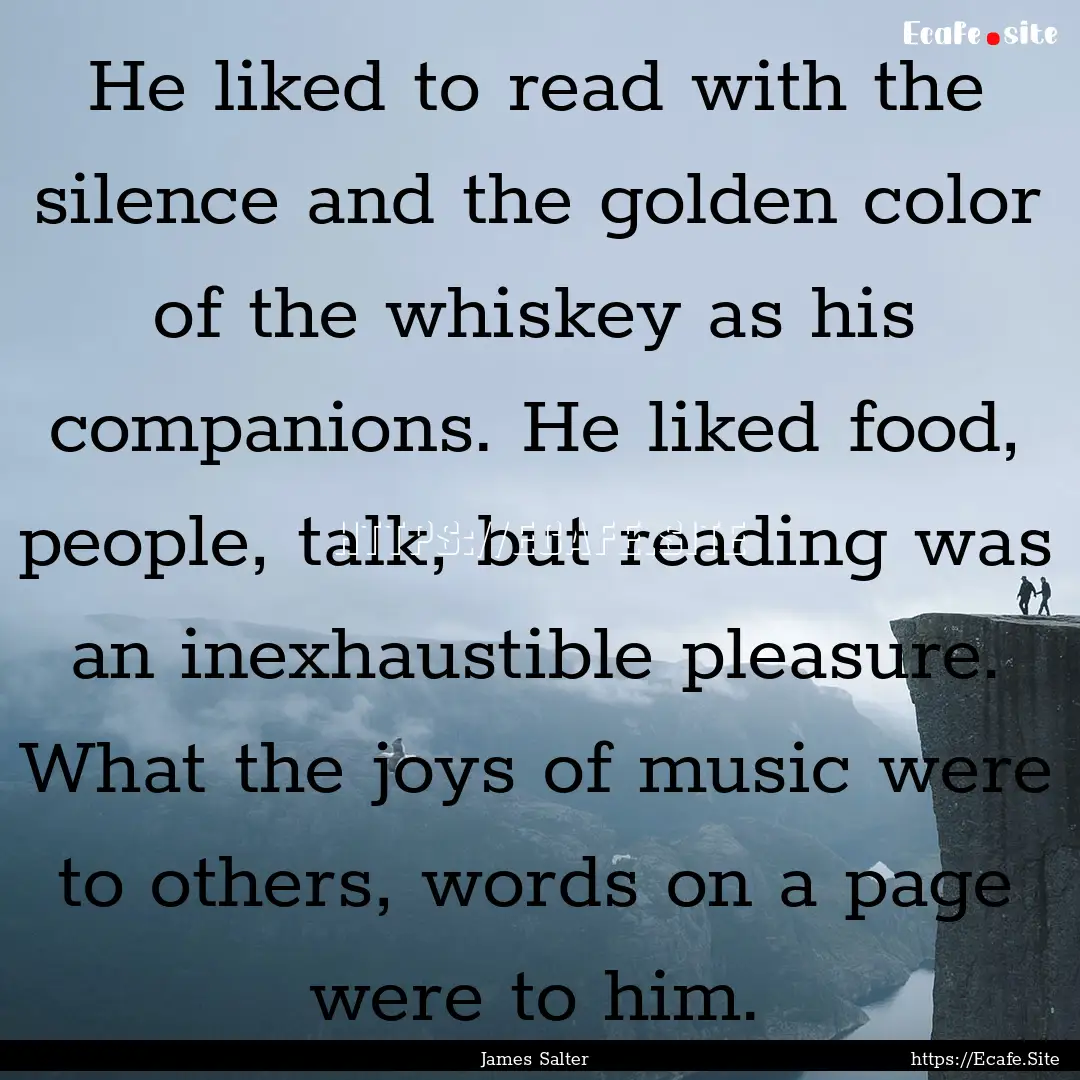 He liked to read with the silence and the.... : Quote by James Salter