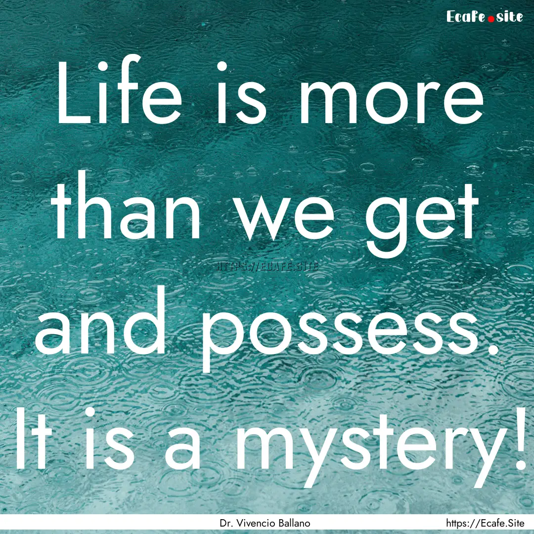 Life is more than we get and possess. It.... : Quote by Dr. Vivencio Ballano