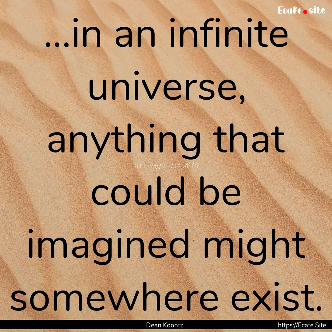 ...in an infinite universe, anything that.... : Quote by Dean Koontz