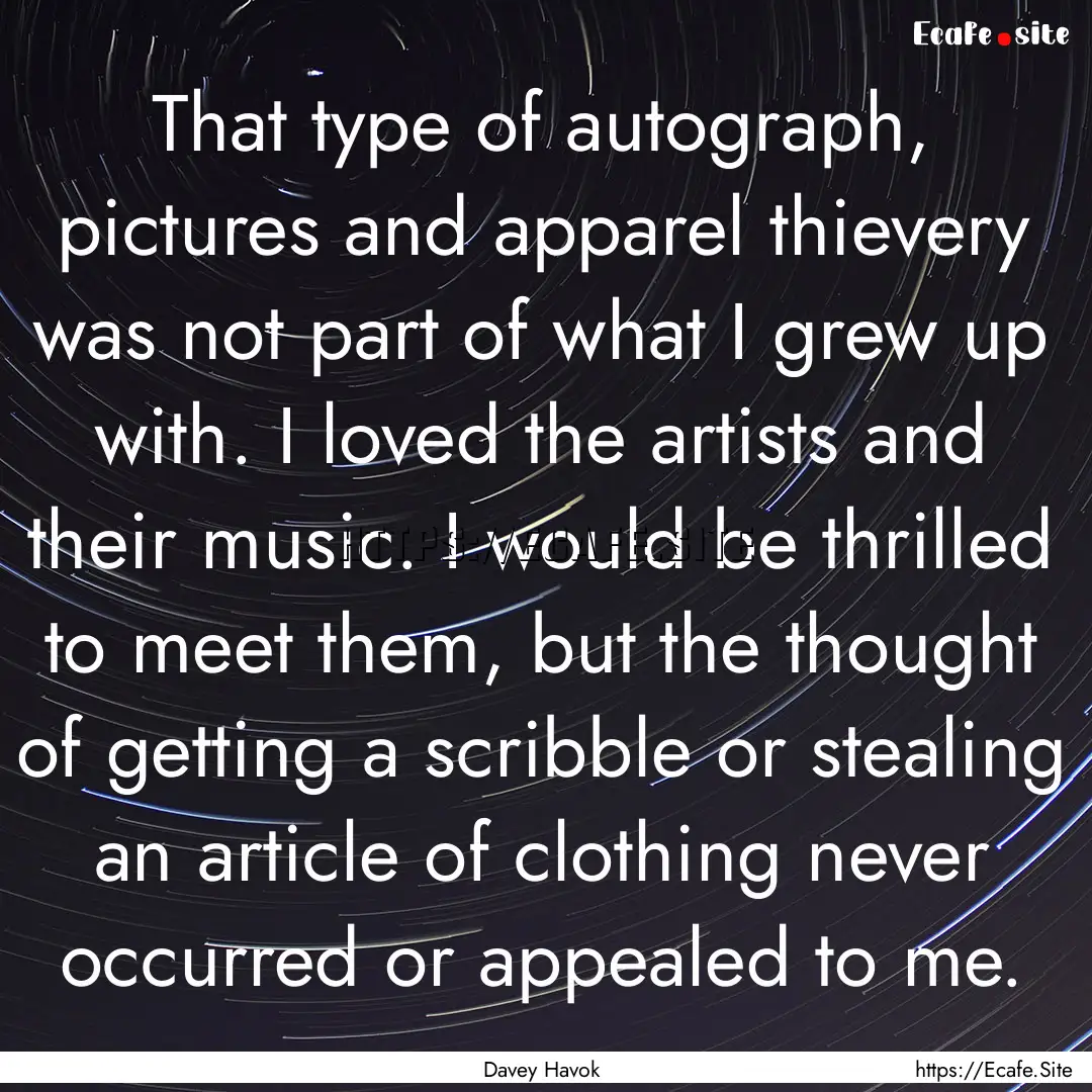 That type of autograph, pictures and apparel.... : Quote by Davey Havok