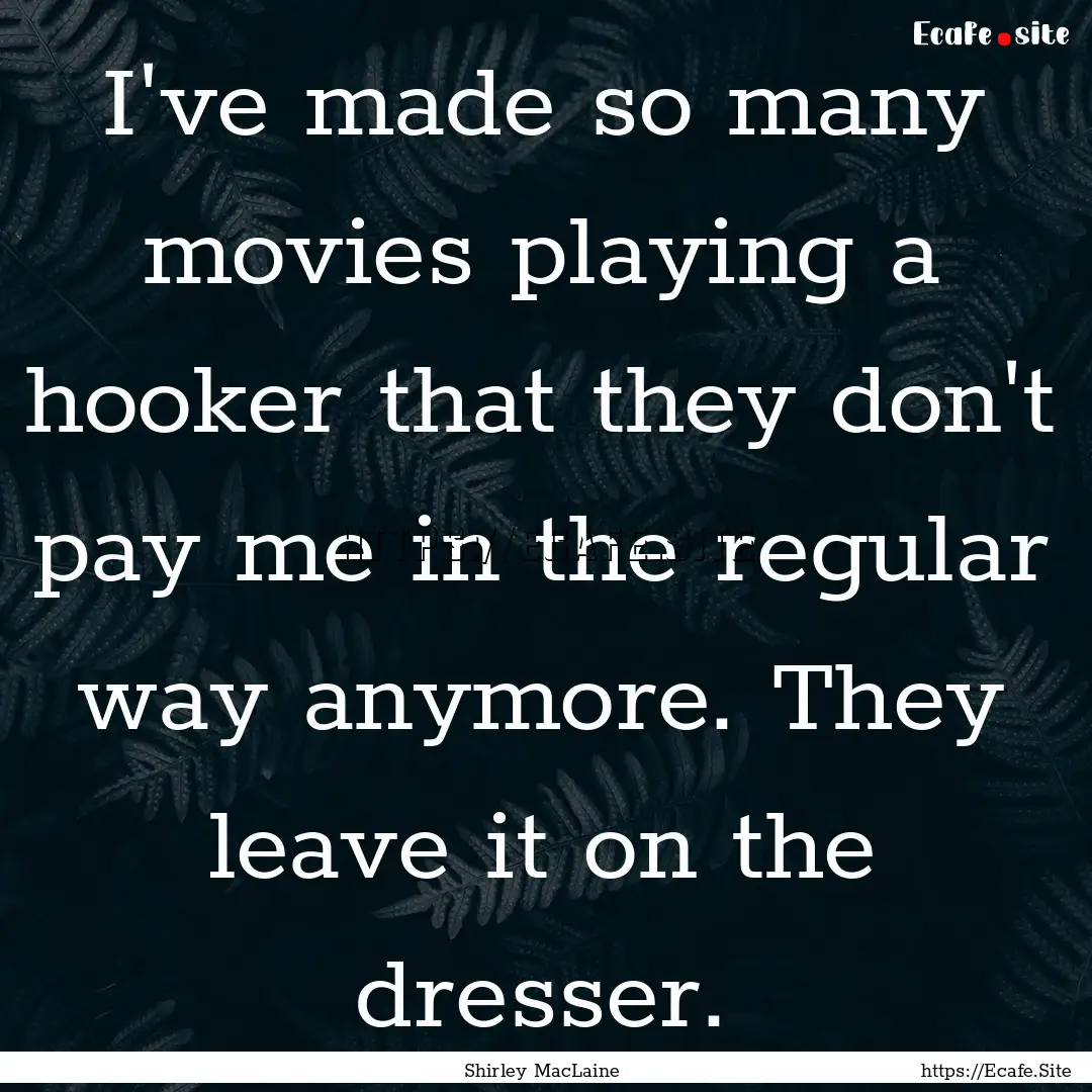 I've made so many movies playing a hooker.... : Quote by Shirley MacLaine