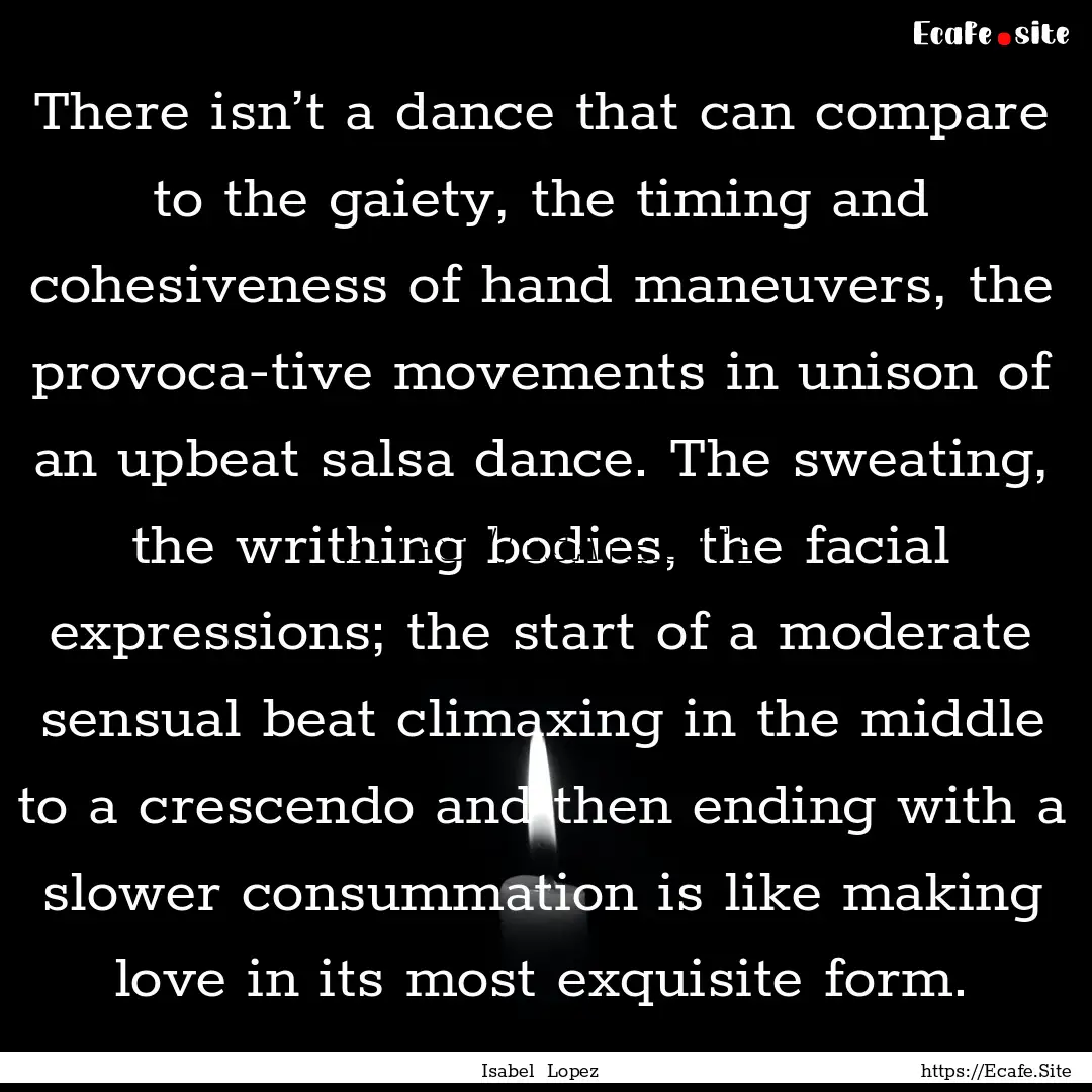 There isn’t a dance that can compare to.... : Quote by Isabel Lopez