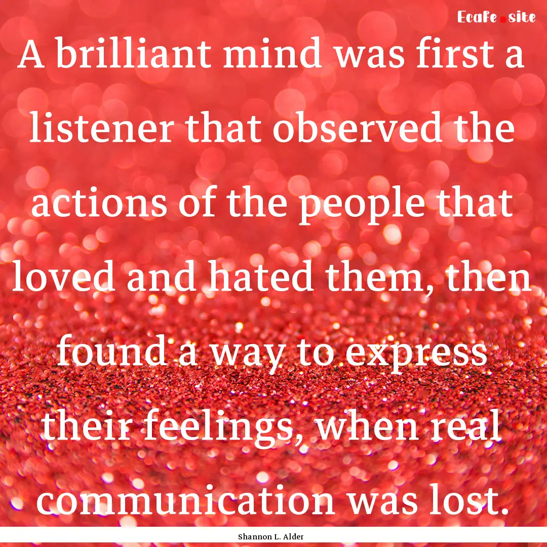 A brilliant mind was first a listener that.... : Quote by Shannon L. Alder