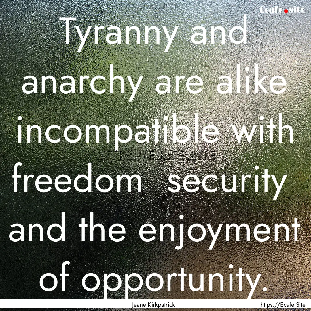 Tyranny and anarchy are alike incompatible.... : Quote by Jeane Kirkpatrick