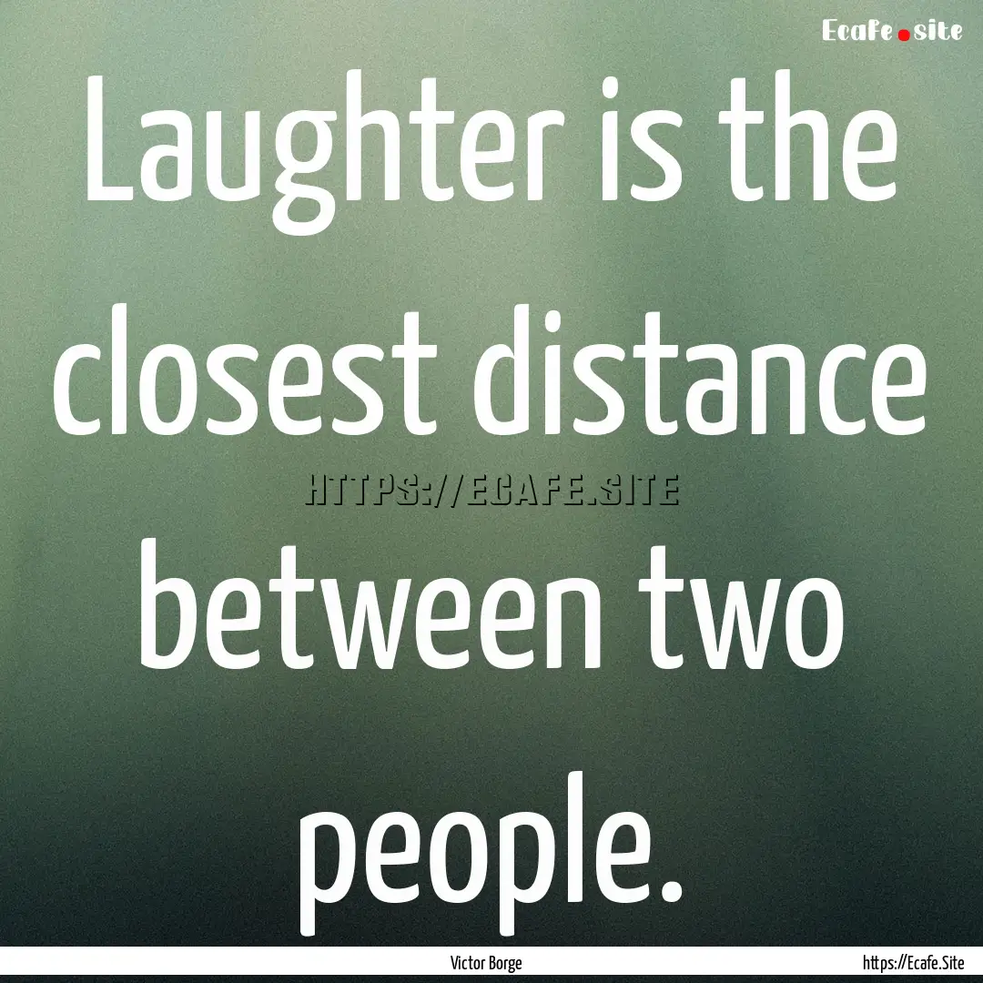 Laughter is the closest distance between.... : Quote by Victor Borge