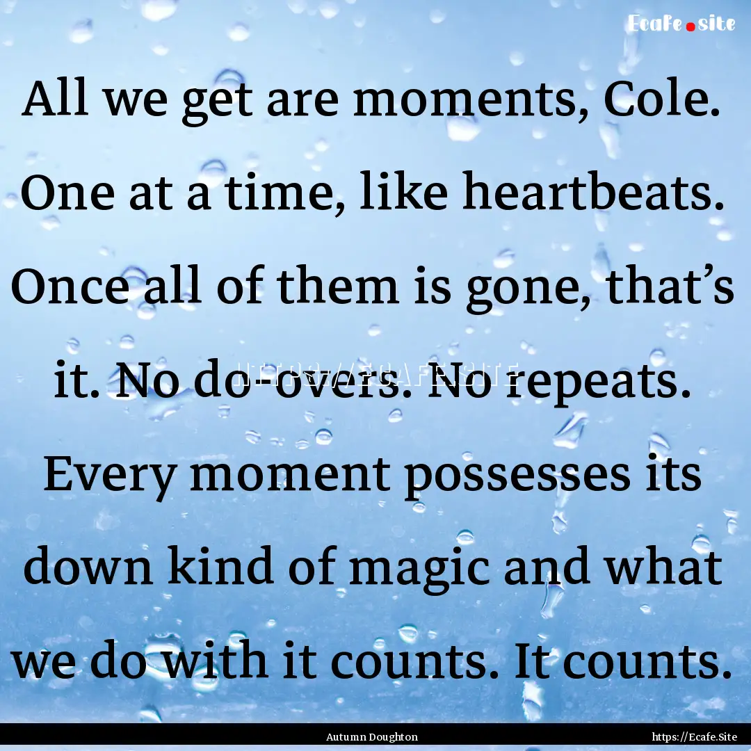 All we get are moments, Cole. One at a time,.... : Quote by Autumn Doughton