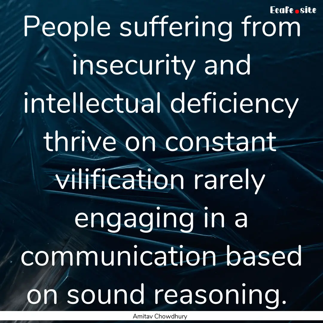 People suffering from insecurity and intellectual.... : Quote by Amitav Chowdhury