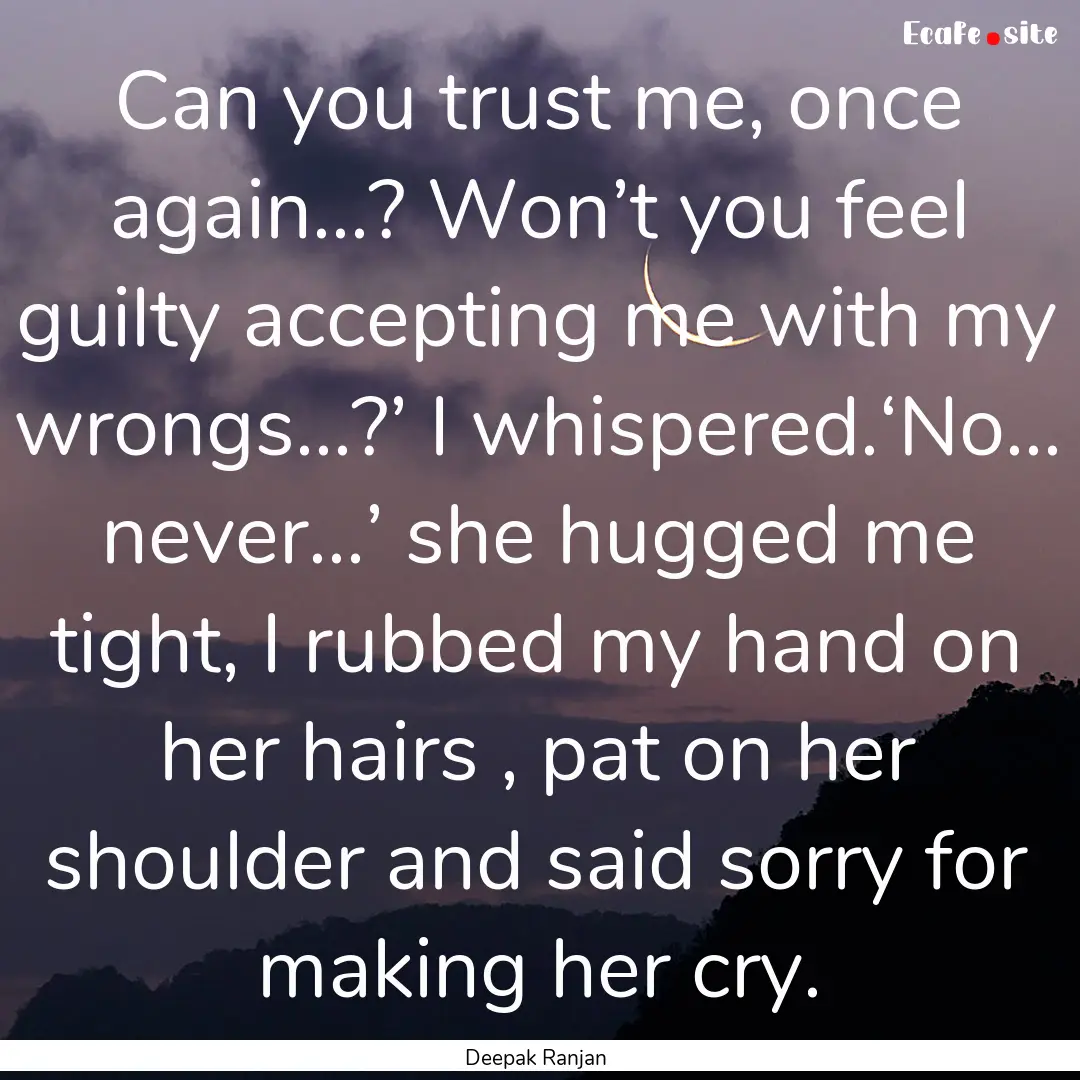 Can you trust me, once again…? Won’t.... : Quote by Deepak Ranjan