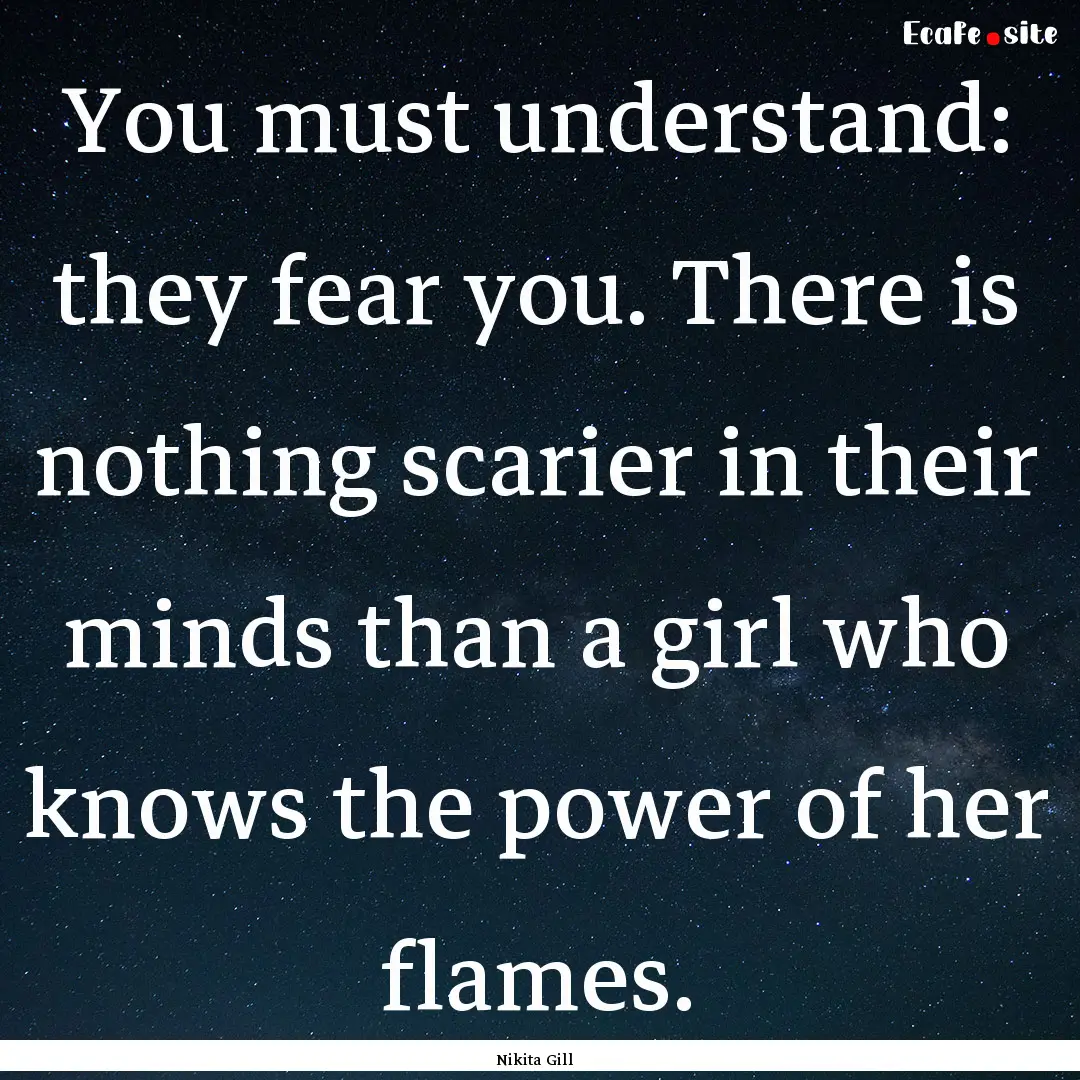 You must understand: they fear you. There.... : Quote by Nikita Gill