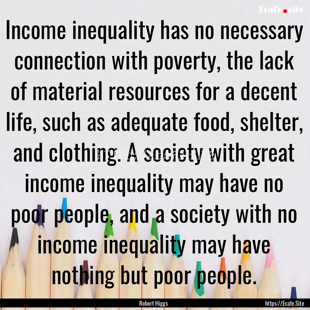 Income inequality has no necessary connection.... : Quote by Robert Higgs