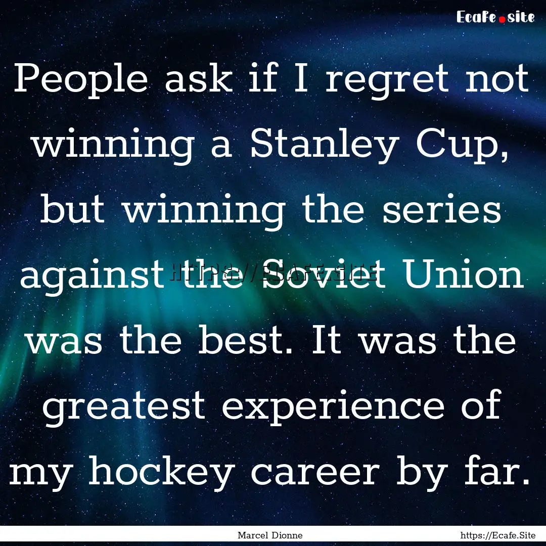 People ask if I regret not winning a Stanley.... : Quote by Marcel Dionne