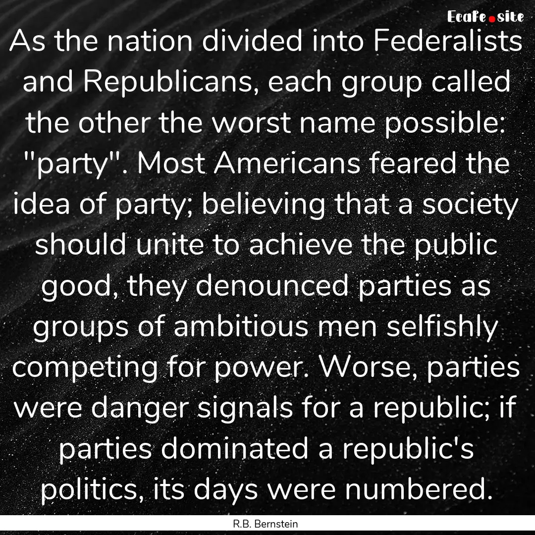 As the nation divided into Federalists and.... : Quote by R.B. Bernstein