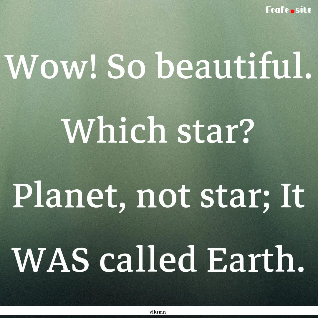 Wow! So beautiful. Which star? Planet, not.... : Quote by Vikrmn