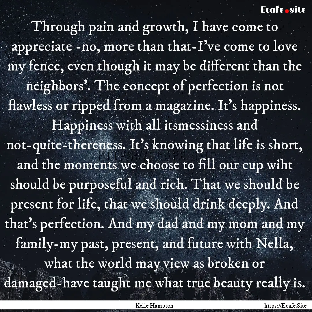 Through pain and growth, I have come to appreciate.... : Quote by Kelle Hampton