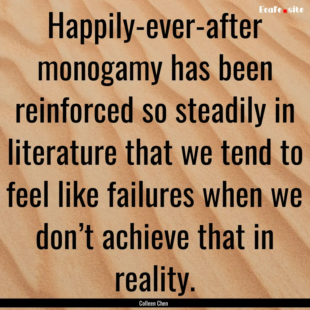 Happily-ever-after monogamy has been reinforced.... : Quote by Colleen Chen