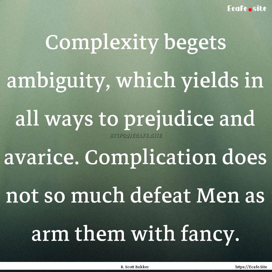 Complexity begets ambiguity, which yields.... : Quote by R. Scott Bakker