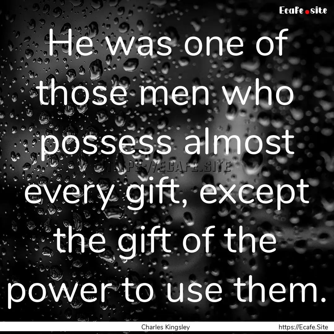 He was one of those men who possess almost.... : Quote by Charles Kingsley