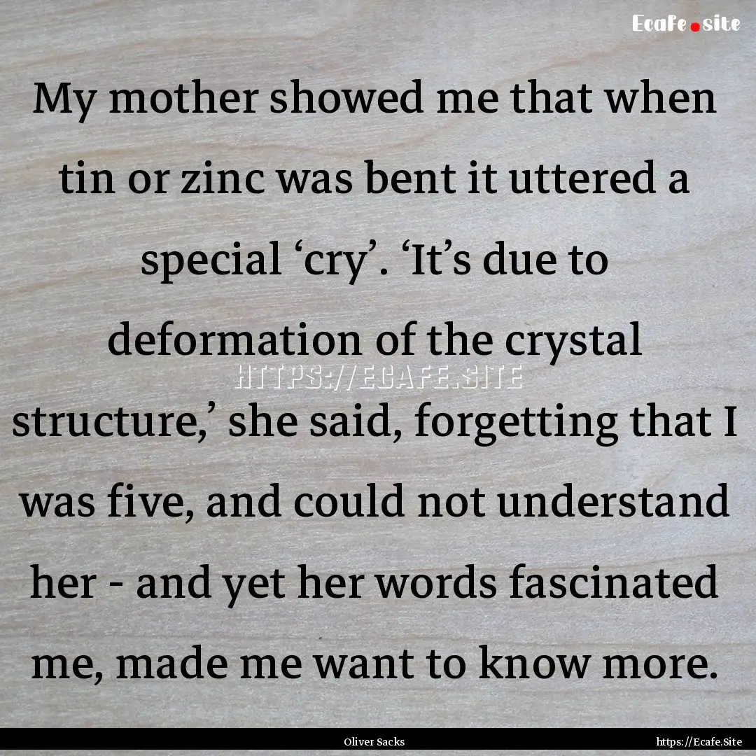 My mother showed me that when tin or zinc.... : Quote by Oliver Sacks