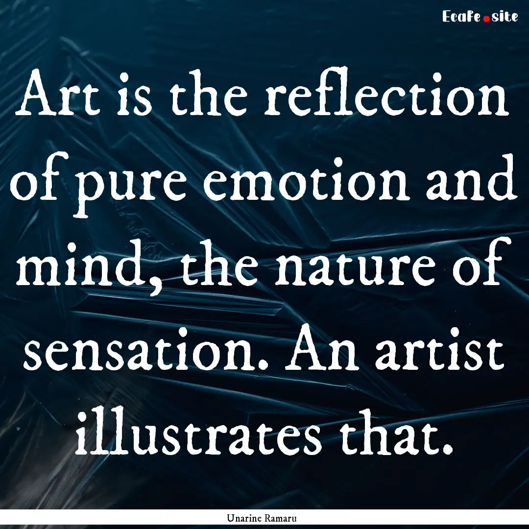 Art is the reflection of pure emotion and.... : Quote by Unarine Ramaru