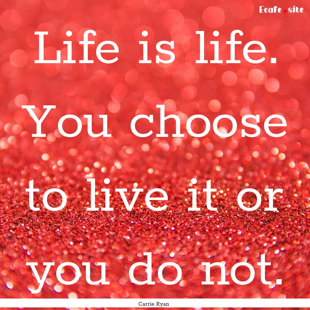 Life is life. You choose to live it or you.... : Quote by Carrie Ryan