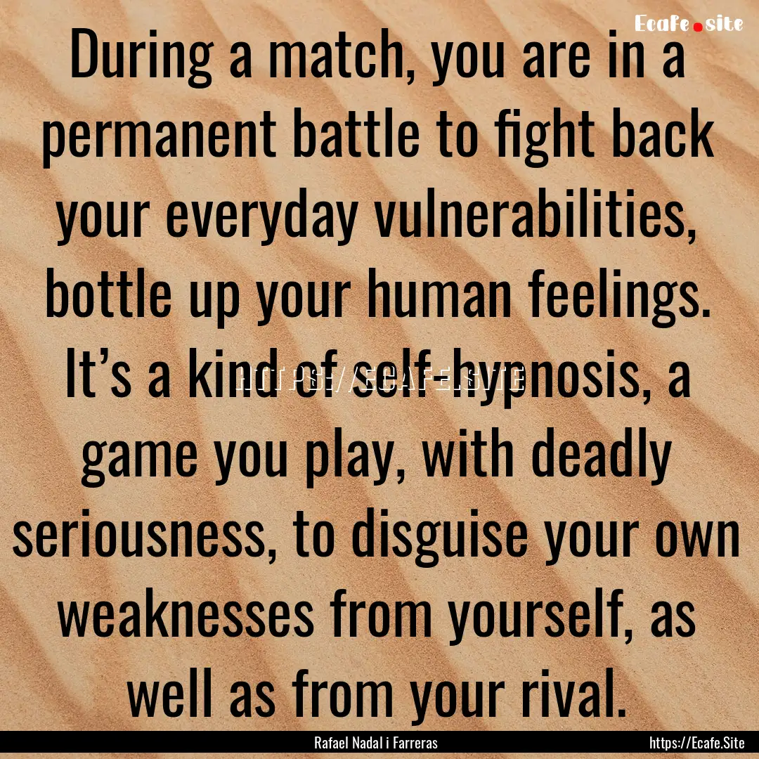 During a match, you are in a permanent battle.... : Quote by Rafael Nadal i Farreras