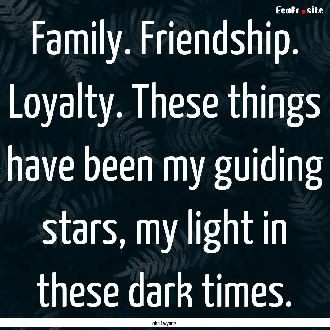 Family. Friendship. Loyalty. These things.... : Quote by John Gwynne