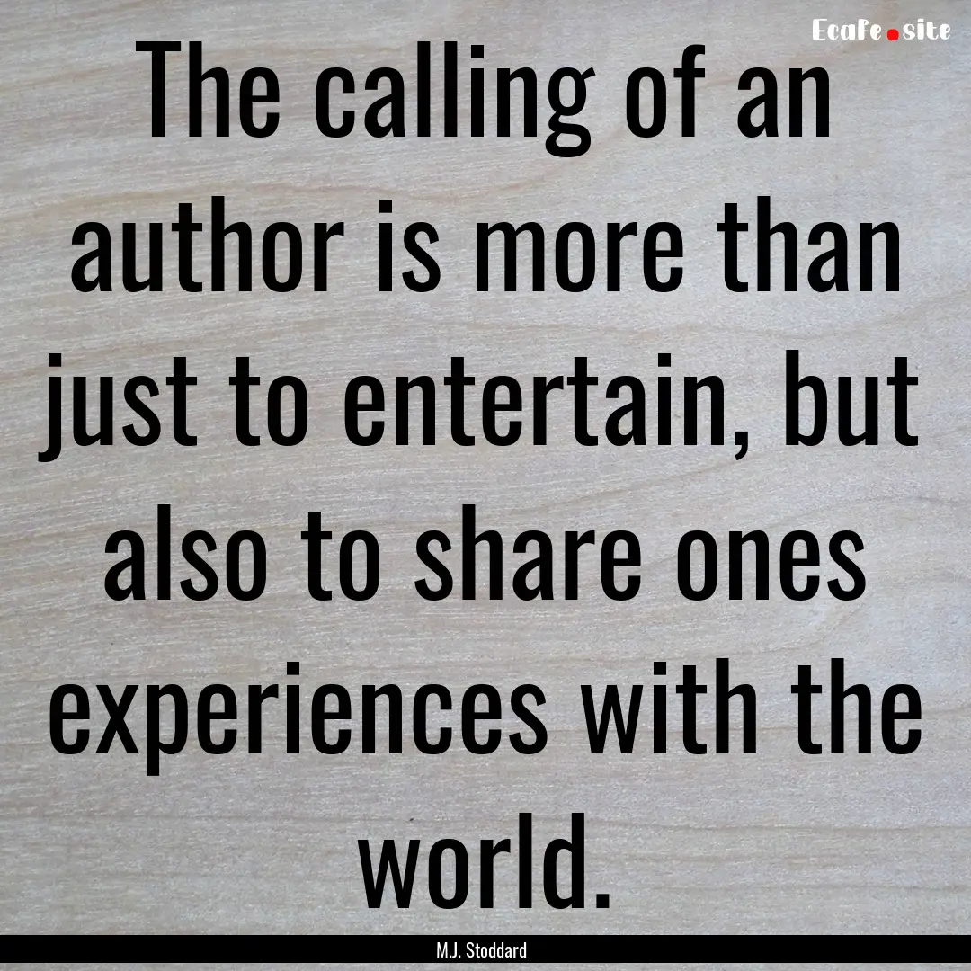 The calling of an author is more than just.... : Quote by M.J. Stoddard