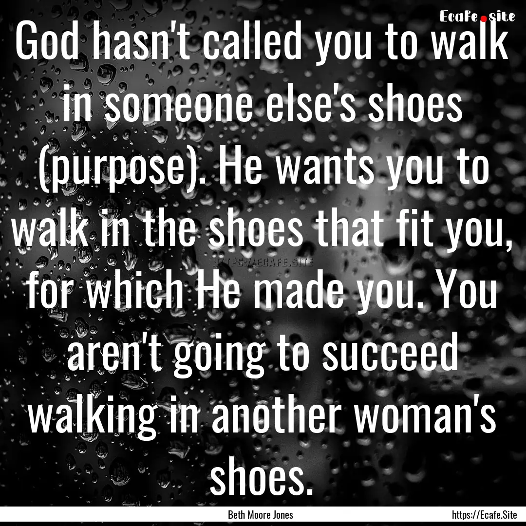 God hasn't called you to walk in someone.... : Quote by Beth Moore Jones