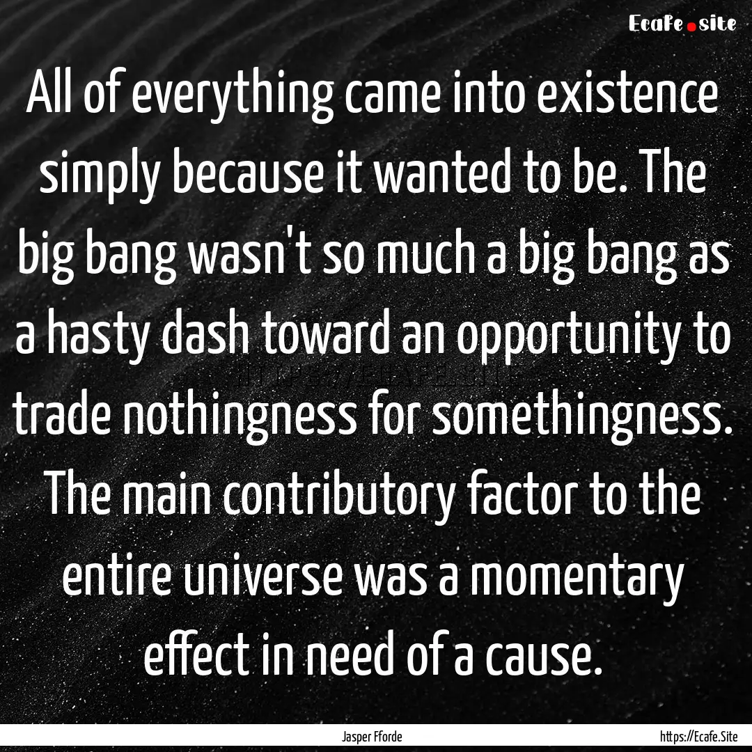 All of everything came into existence simply.... : Quote by Jasper Fforde