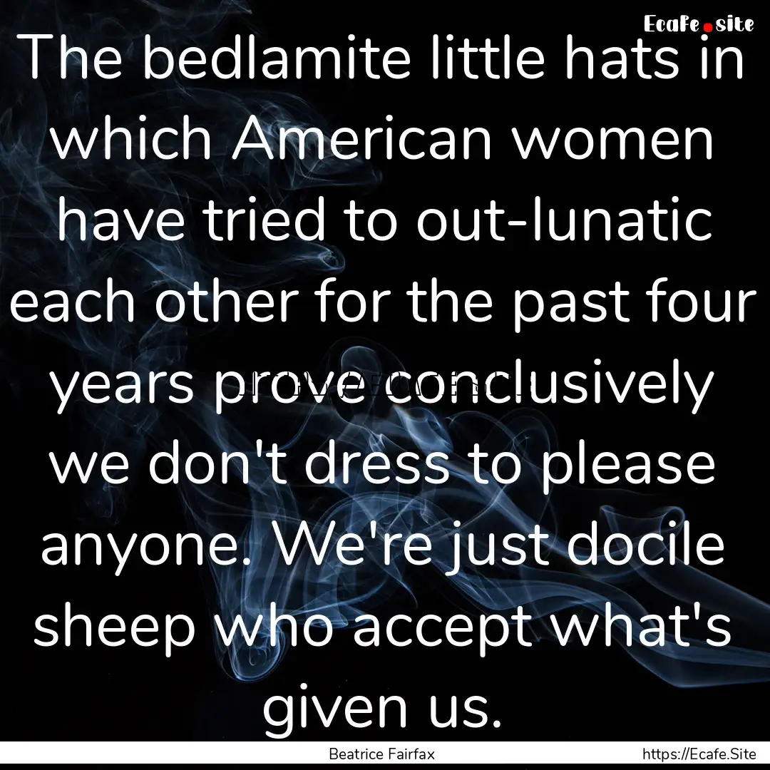 The bedlamite little hats in which American.... : Quote by Beatrice Fairfax