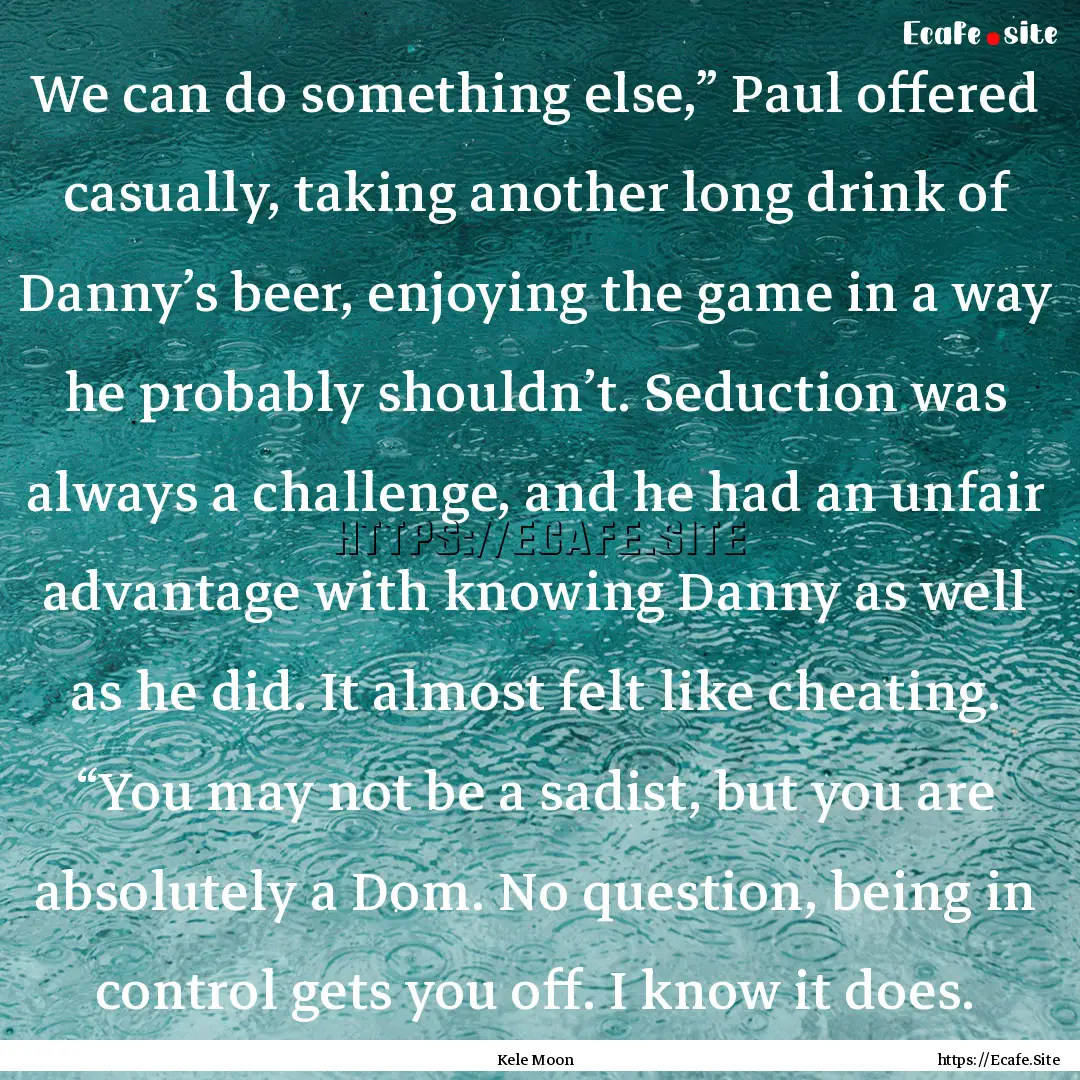 We can do something else,” Paul offered.... : Quote by Kele Moon