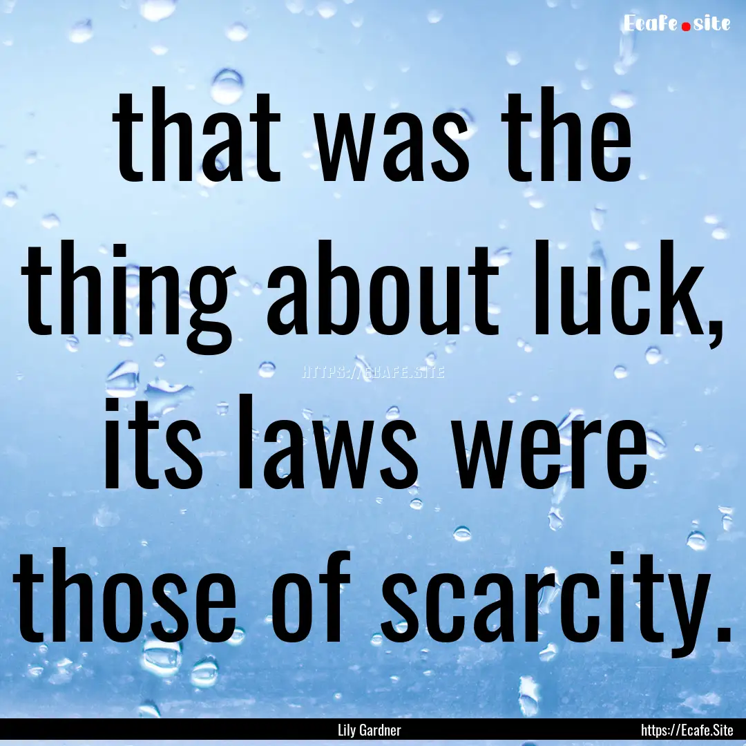 that was the thing about luck, its laws were.... : Quote by Lily Gardner