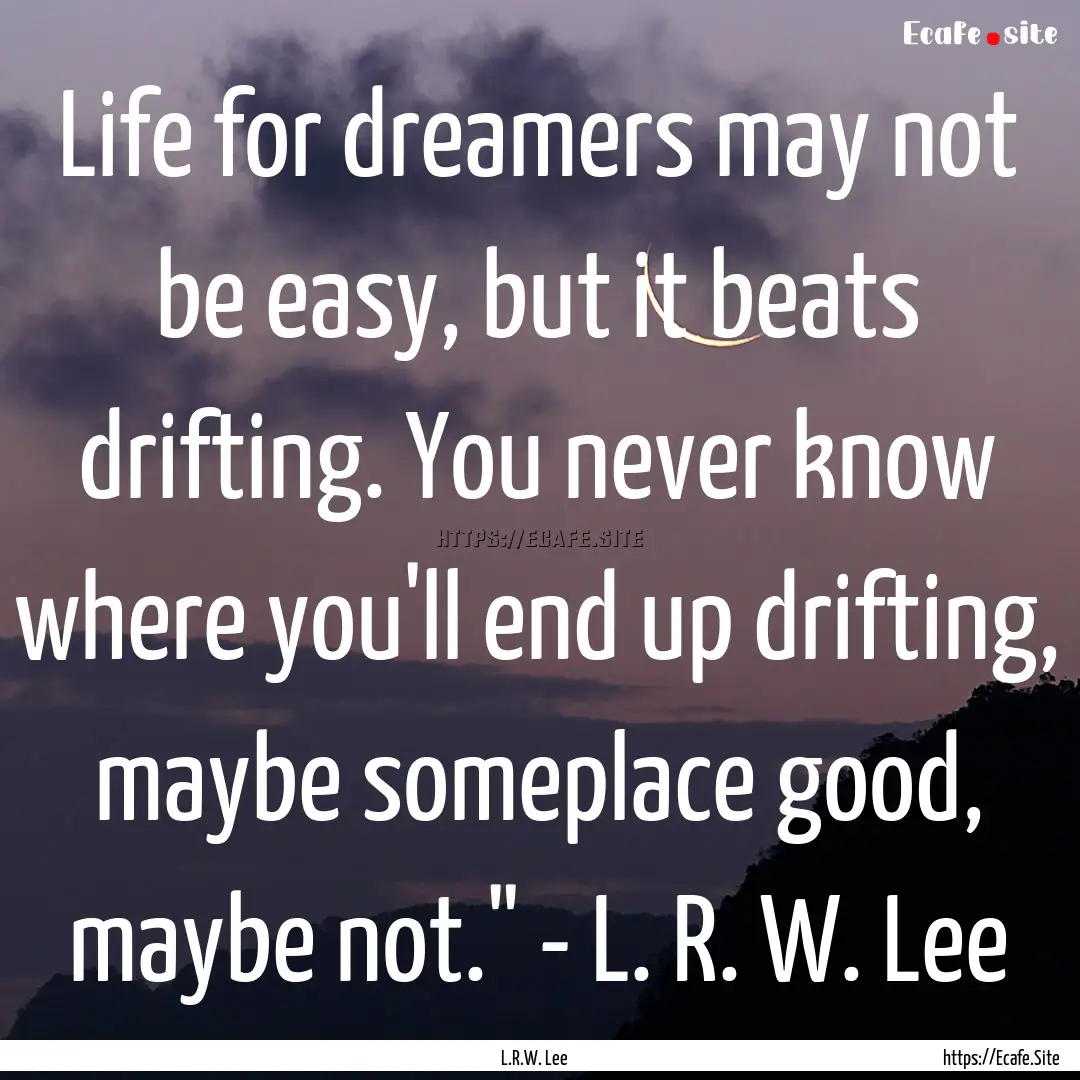 Life for dreamers may not be easy, but it.... : Quote by L.R.W. Lee