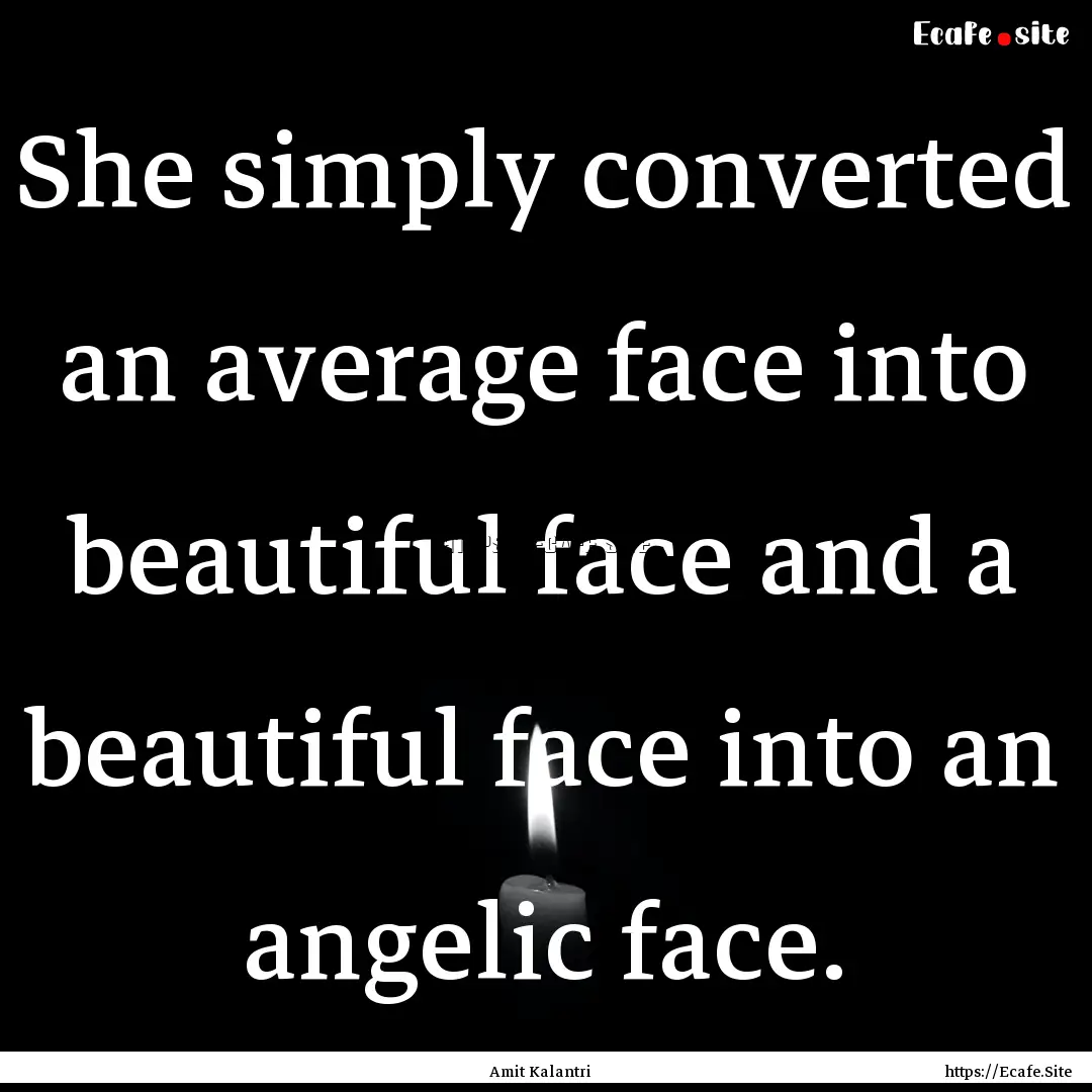 She simply converted an average face into.... : Quote by Amit Kalantri