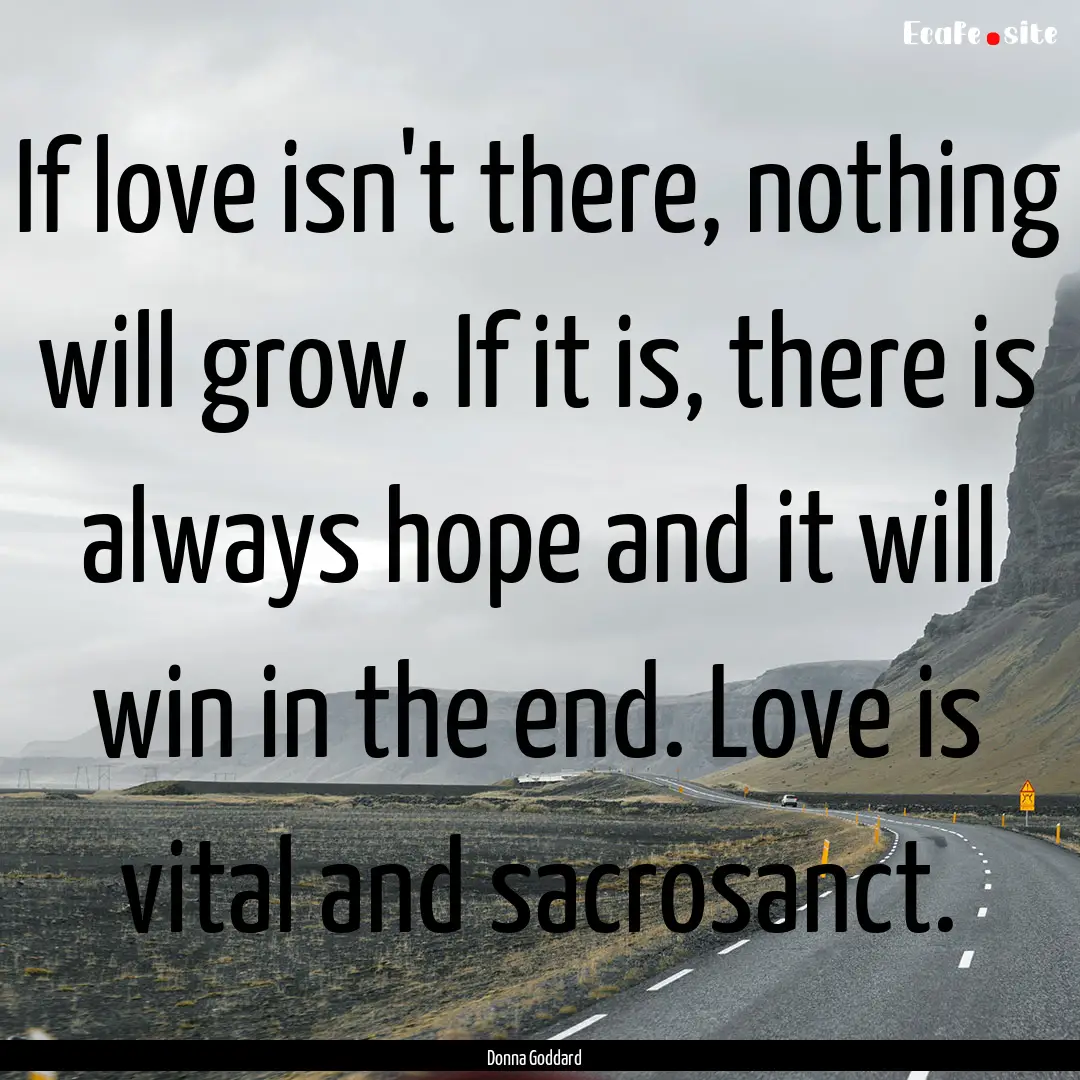 If love isn't there, nothing will grow. If.... : Quote by Donna Goddard