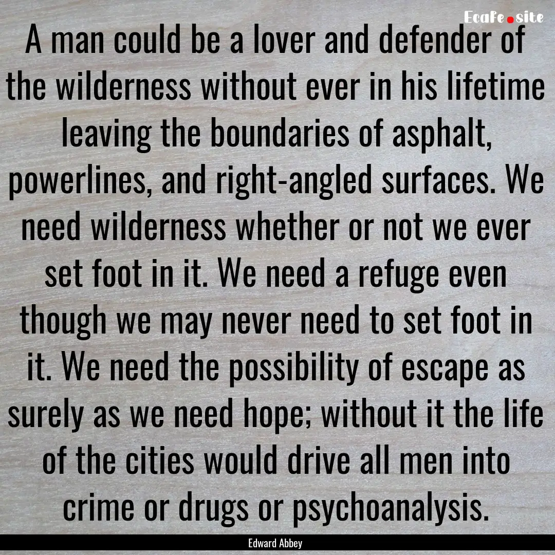 A man could be a lover and defender of the.... : Quote by Edward Abbey