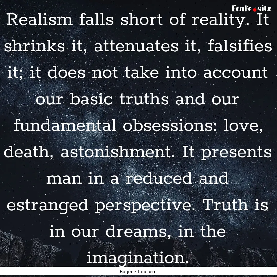 Realism falls short of reality. It shrinks.... : Quote by Eugène Ionesco