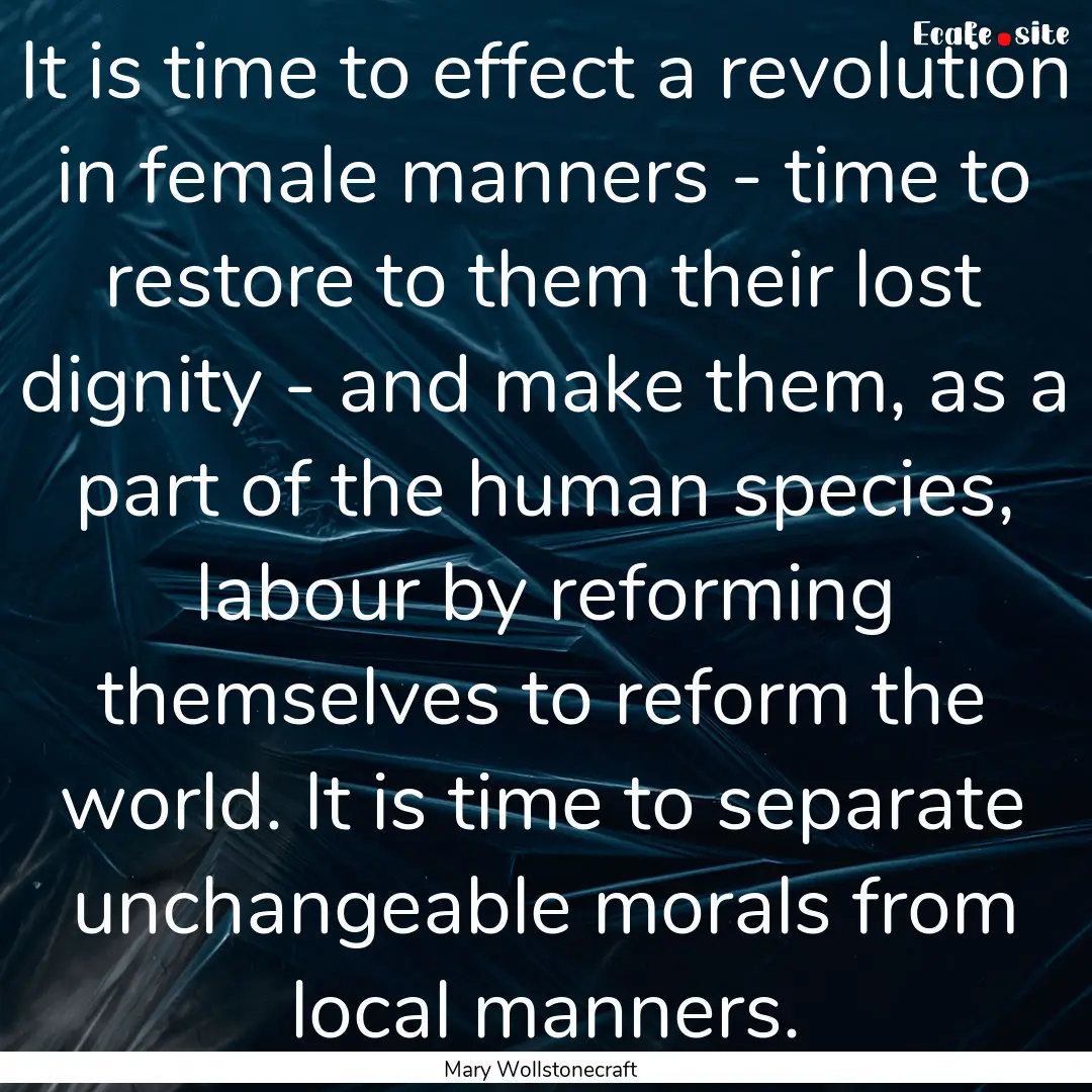 It is time to effect a revolution in female.... : Quote by Mary Wollstonecraft