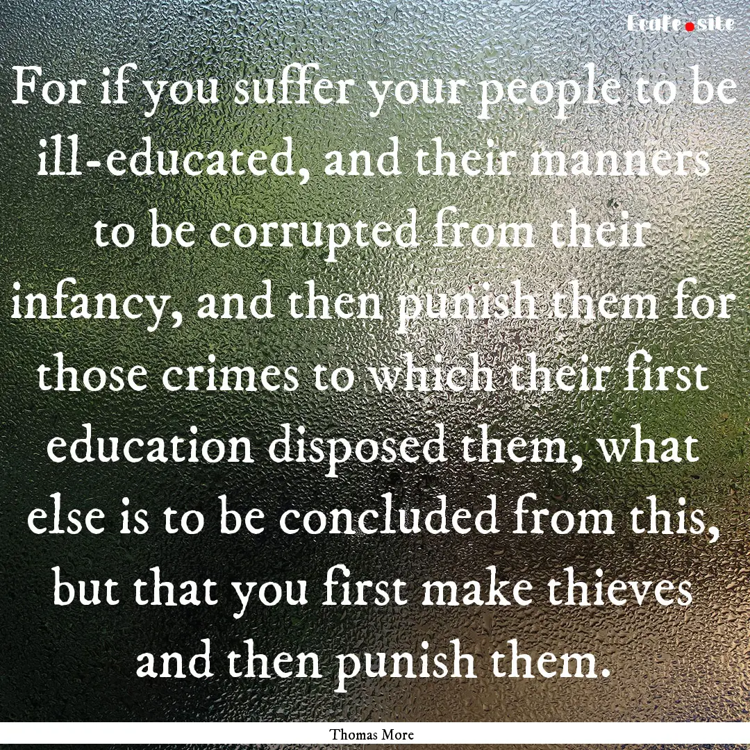 For if you suffer your people to be ill-educated,.... : Quote by Thomas More