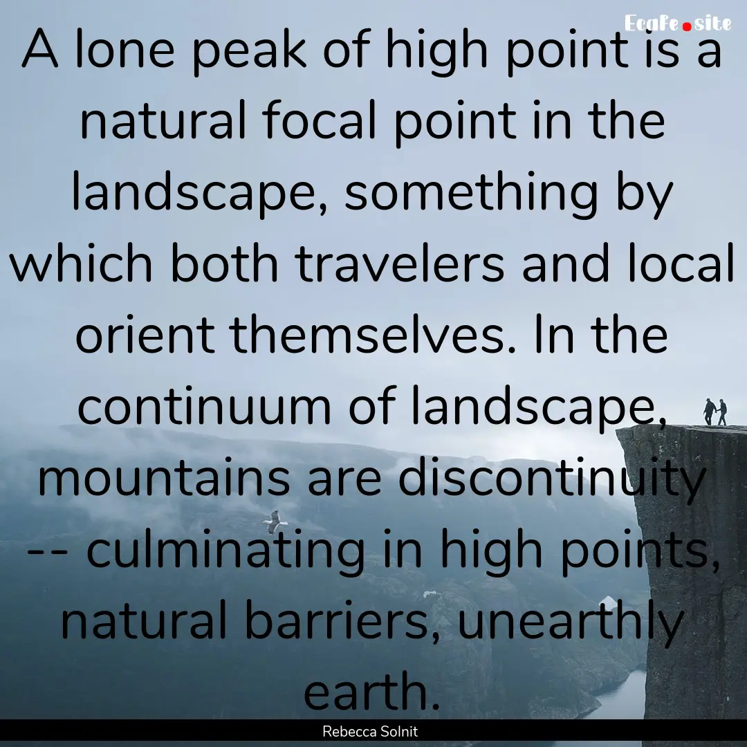 A lone peak of high point is a natural focal.... : Quote by Rebecca Solnit