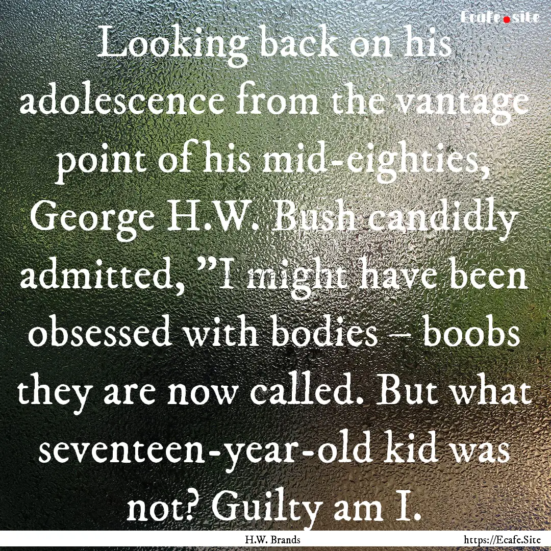 Looking back on his adolescence from the.... : Quote by H.W. Brands